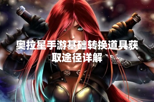 奥拉星手游基础转换道具获取途径详解