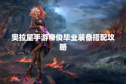 奥拉星手游帝俊毕业装备搭配攻略