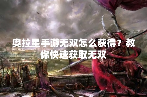 奥拉星手游无双怎么获得？教你快速获取无双