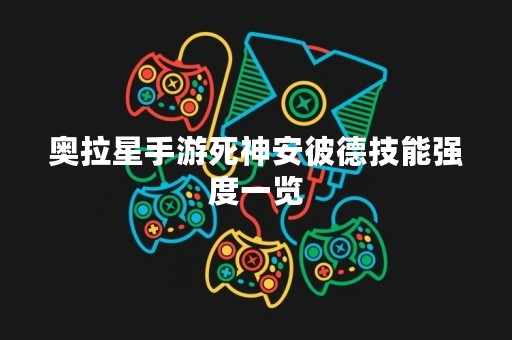 奥拉星手游死神安彼德技能强度一览