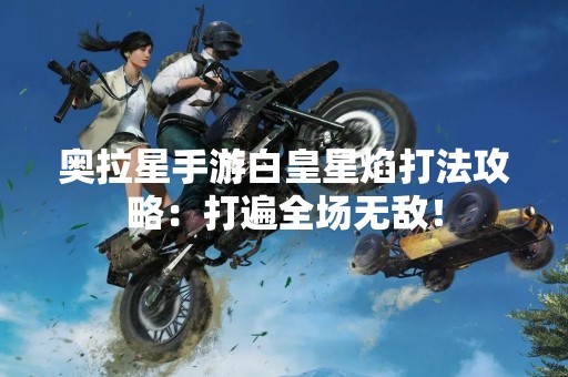 奥拉星手游白皇星焰打法攻略：打遍全场无敌！