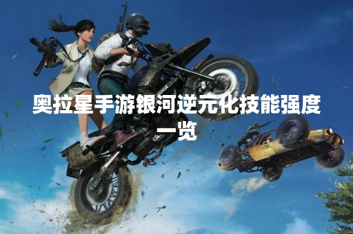 奥拉星手游银河逆元化技能强度一览