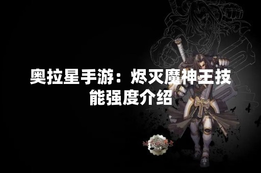 奥拉星手游：烬灭魔神王技能强度介绍