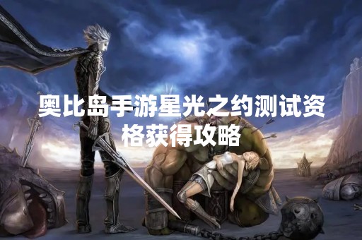 奥比岛手游星光之约测试资格获得攻略
