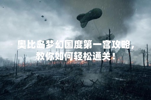 奥比岛梦幻国度第一宫攻略，教你如何轻松通关！