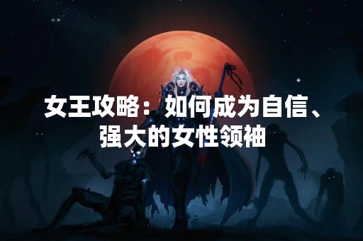 女王攻略：如何成为自信、强大的女性领袖