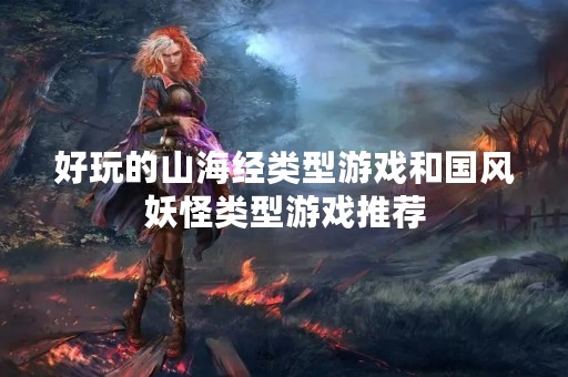 好玩的山海经类型游戏和国风妖怪类型游戏推荐