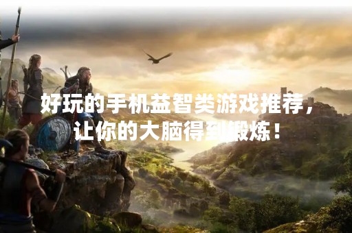 好玩的手机益智类游戏推荐，让你的大脑得到锻炼！