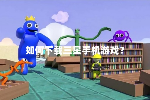 如何下载三星手机游戏？