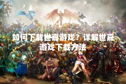 如何下载世嘉游戏？详解世嘉游戏下载方法
