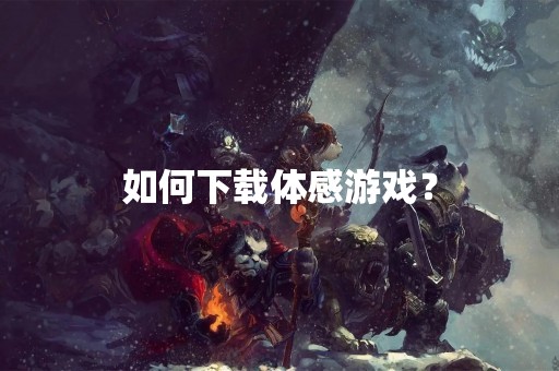 如何下载体感游戏？