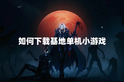 如何下载基地单机小游戏