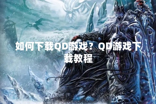 如何下载QD游戏？QD游戏下载教程