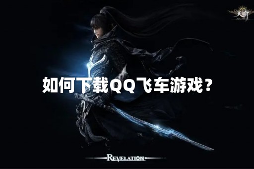 如何下载QQ飞车游戏？