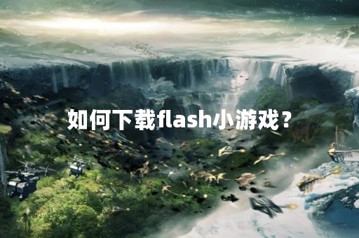 如何下载flash小游戏？