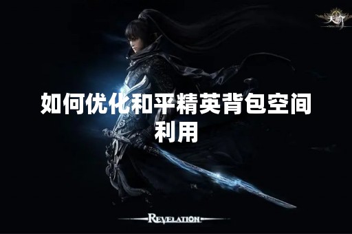 如何优化和平精英背包空间利用