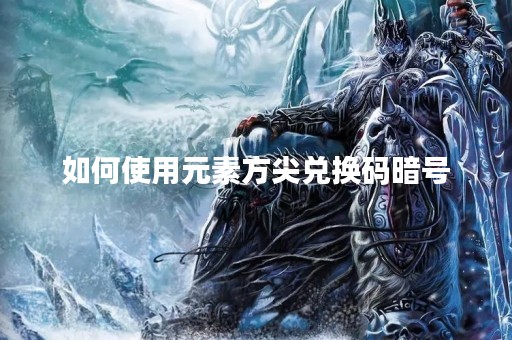 如何使用元素方尖兑换码暗号