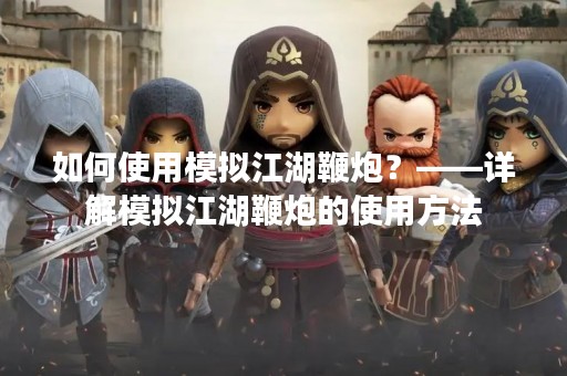 如何使用模拟江湖鞭炮？——详解模拟江湖鞭炮的使用方法