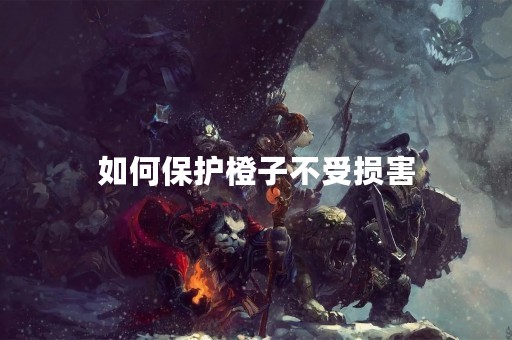 如何保护橙子不受损害