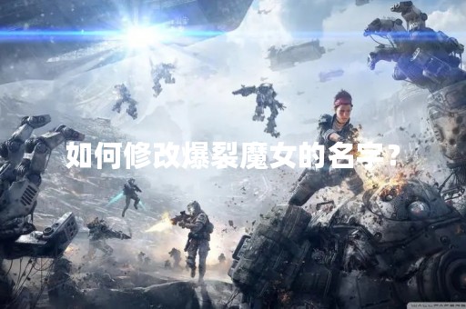 如何修改爆裂魔女的名字？