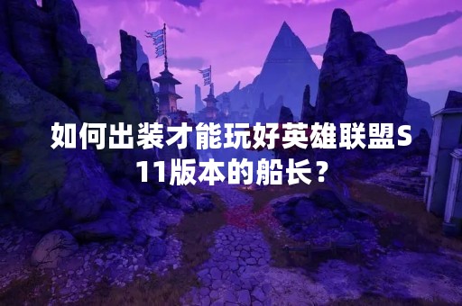 如何出装才能玩好英雄联盟S11版本的船长？