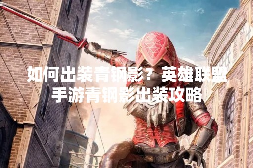 如何出装青钢影？英雄联盟手游青钢影出装攻略