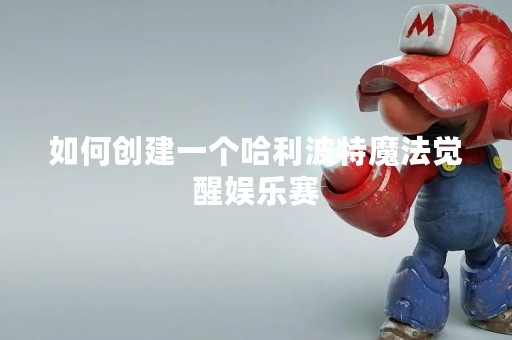 如何创建一个哈利波特魔法觉醒娱乐赛