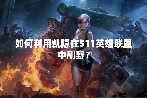 如何利用凯隐在S11英雄联盟中刷野？