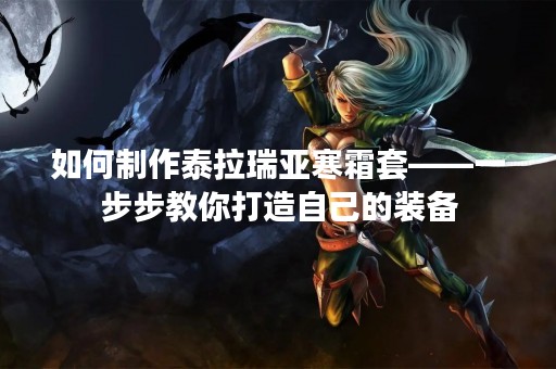 如何制作泰拉瑞亚寒霜套——一步步教你打造自己的装备