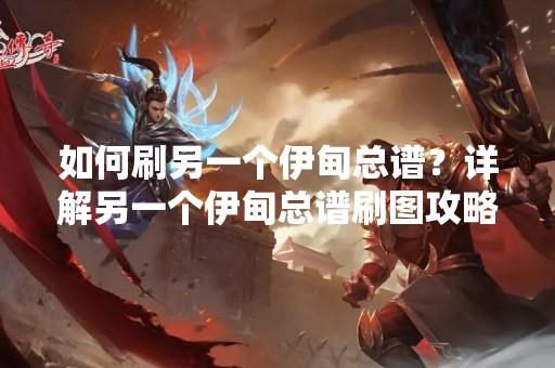 如何刷另一个伊甸总谱？详解另一个伊甸总谱刷图攻略