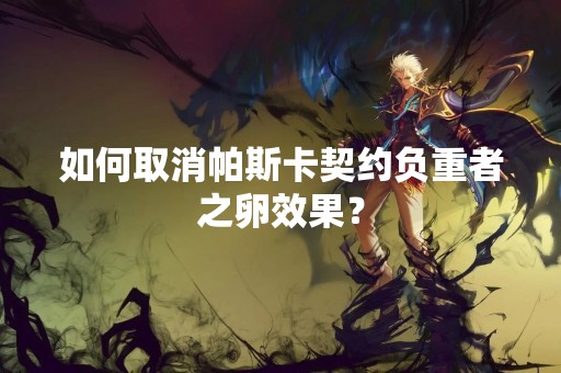 如何取消帕斯卡契约负重者之卵效果？