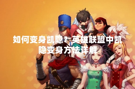 如何变身凯隐？英雄联盟中凯隐变身方法详解