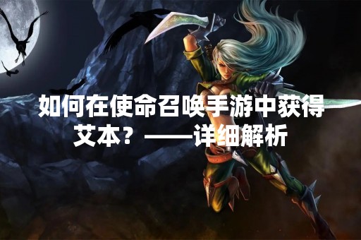 如何在使命召唤手游中获得艾本？——详细解析