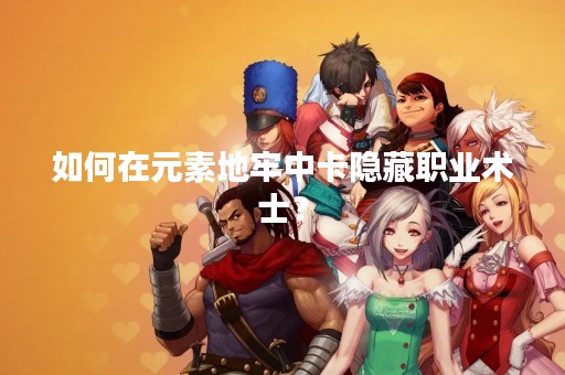 如何在元素地牢中卡隐藏职业术士？