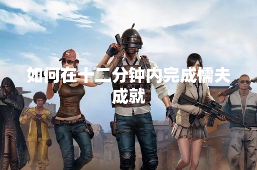 如何在十二分钟内完成懦夫成就