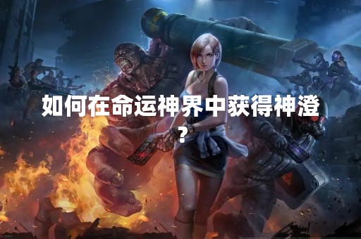 如何在命运神界中获得神澄？