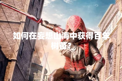 如何在妄想山海中获得百年树苗？