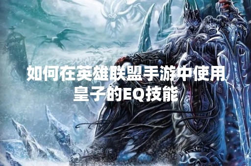 如何在英雄联盟手游中使用皇子的EQ技能