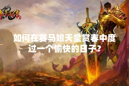 如何在赛马娘**赏春中度过一个愉快的日子？