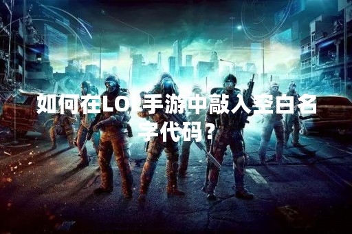 如何在LOL手游中敲入空白名字代码？