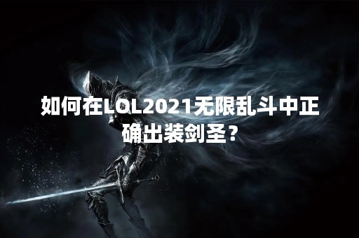 如何在LOL2021无限乱斗中正确出装剑圣？