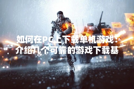 如何在PC上下载单机游戏：介绍几个可靠的游戏下载基地