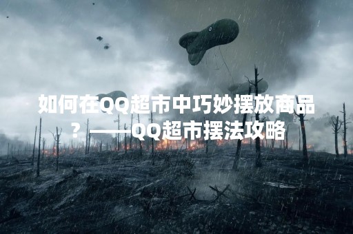 如何在QQ超市中巧妙摆放商品？——QQ超市摆法攻略
