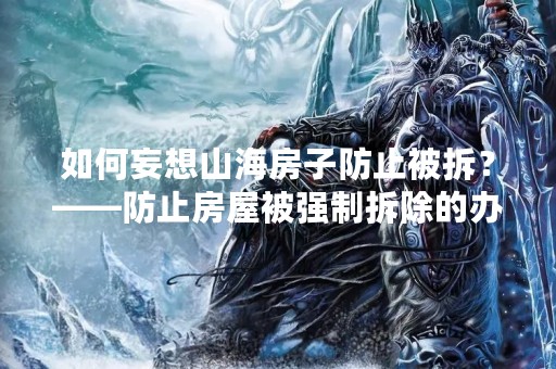 如何妄想山海房子防止被拆？——防止房屋被****的办法