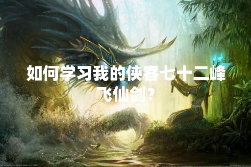 如何学习我的侠客七十二峰飞仙剑？