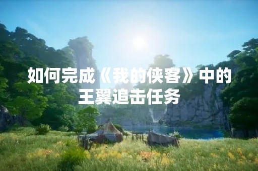 如何完成《我的侠客》中的王翼追击任务