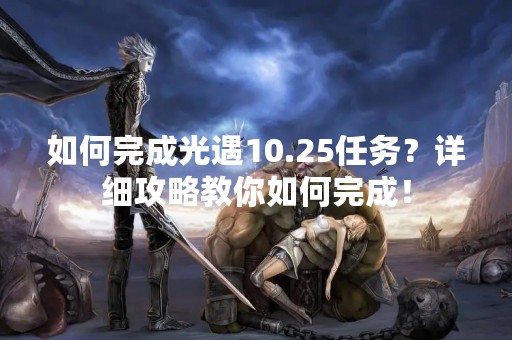 如何完成光遇10.25任务？详细攻略教你如何完成！