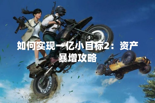如何实现一亿小目标2：资产暴增攻略