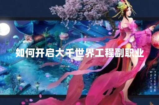 如何开启大千世界工程副职业