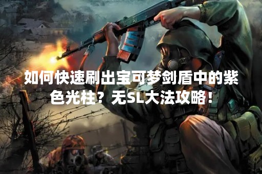 如何快速刷出宝可梦剑盾中的紫色光柱？无SL**攻略！